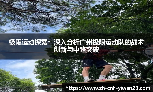 极限运动探索：深入分析广州极限运动队的战术创新与中路突破
